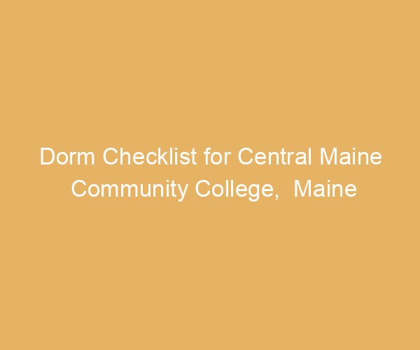 Dorm Checklist for Central Maine Community College,  Maine