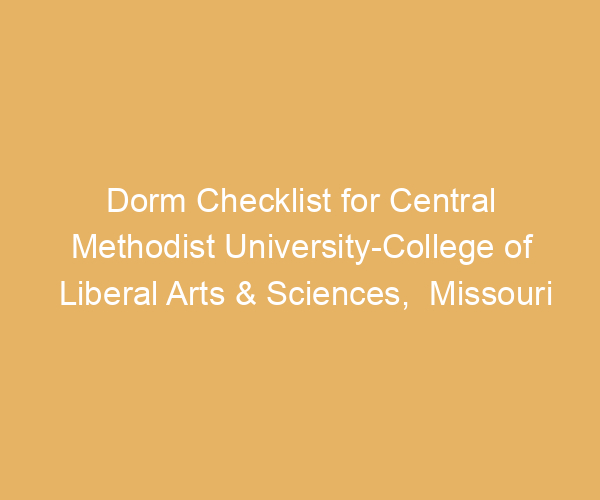 Dorm Checklist for Central Methodist University-College of Liberal Arts & Sciences,  Missouri
