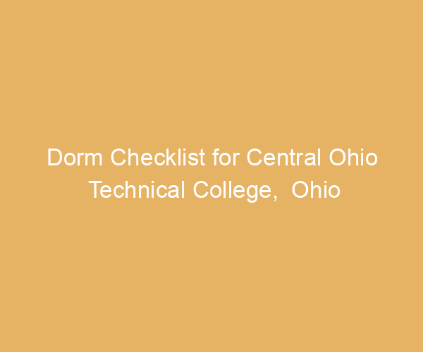 Dorm Checklist for Central Ohio Technical College,  Ohio