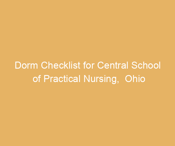 Dorm Checklist for Central School of Practical Nursing,  Ohio