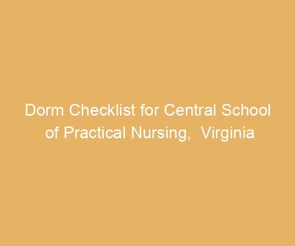 Dorm Checklist for Central School of Practical Nursing,  Virginia