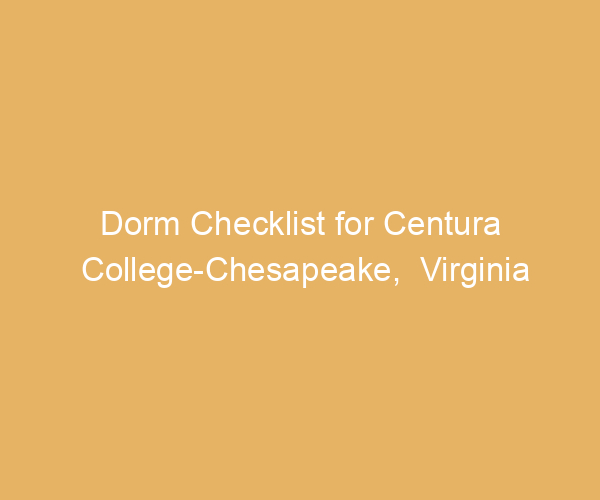Dorm Checklist for Centura College-Chesapeake,  Virginia