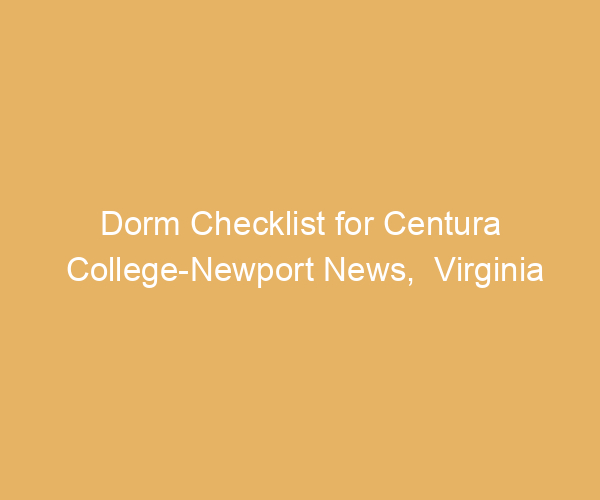 Dorm Checklist for Centura College-Newport News,  Virginia