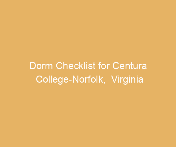 Dorm Checklist for Centura College-Norfolk,  Virginia