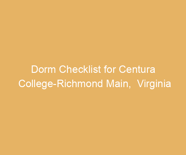 Dorm Checklist for Centura College-Richmond Main,  Virginia