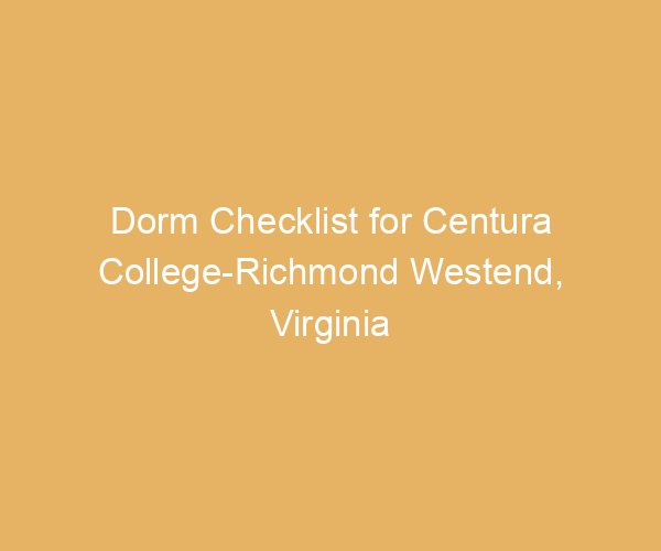 Dorm Checklist for Centura College-Richmond Westend,  Virginia
