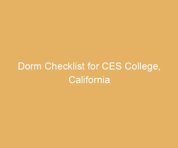Dorm Checklist for CES College,  California