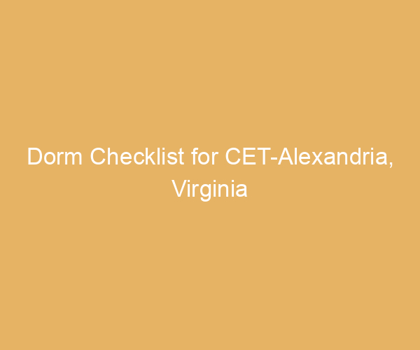 Dorm Checklist for CET-Alexandria,  Virginia