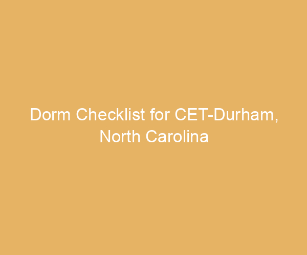 Dorm Checklist for CET-Durham,  North Carolina