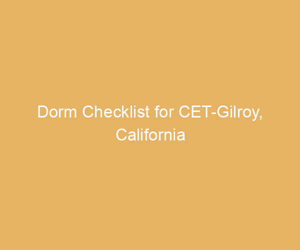Dorm Checklist for CET-Gilroy,  California