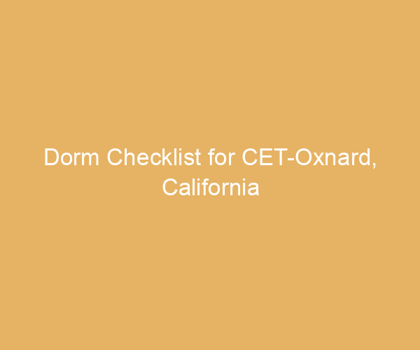 Dorm Checklist for CET-Oxnard,  California