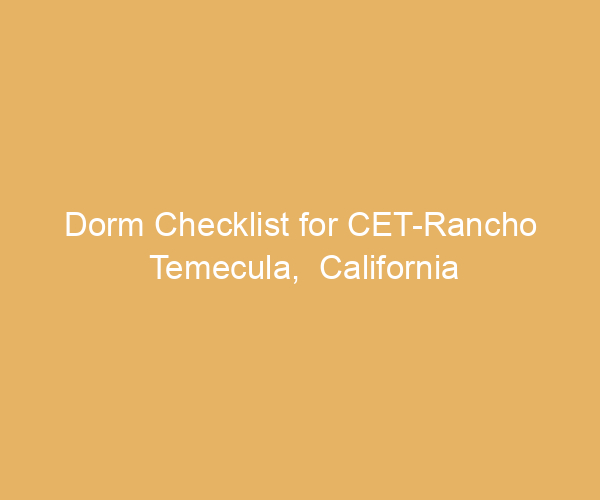 Dorm Checklist for CET-Rancho Temecula,  California