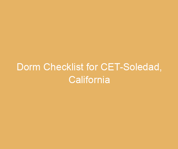 Dorm Checklist for CET-Soledad,  California