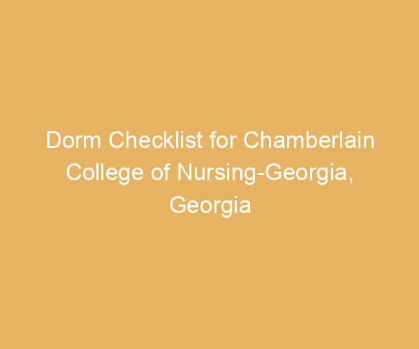 Dorm Checklist for Chamberlain College of Nursing-Georgia,  Georgia