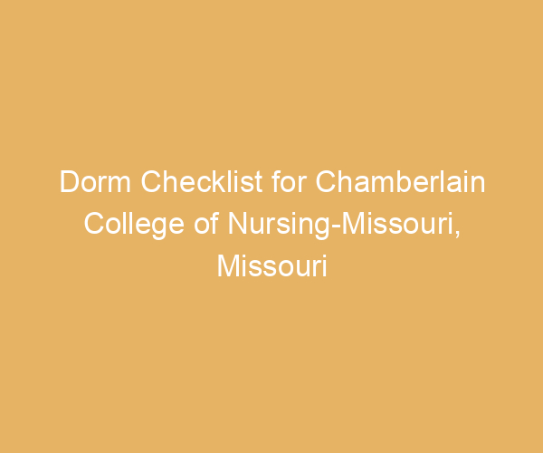 Dorm Checklist for Chamberlain College of Nursing-Missouri,  Missouri