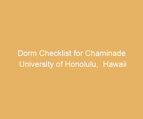 Dorm Checklist for Chaminade University of Honolulu,  Hawaii