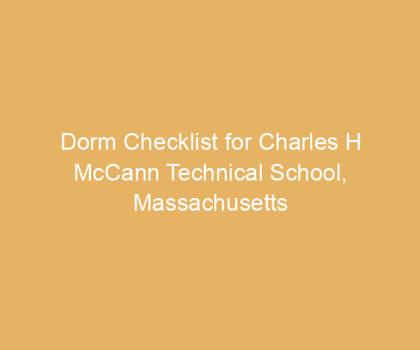 Dorm Checklist for Charles H McCann Technical School,  Massachusetts