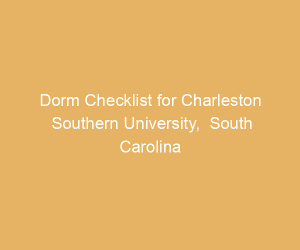 Dorm Checklist for Charleston Southern University,  South Carolina
