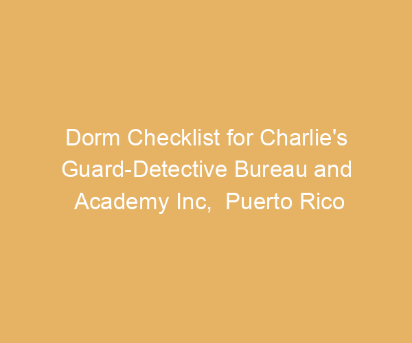 Dorm Checklist for Charlie’s Guard-Detective Bureau and Academy Inc,  Puerto Rico