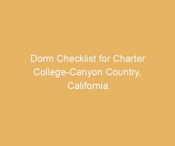 Dorm Checklist for Charter College-Canyon Country,  California