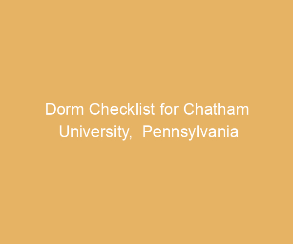 Dorm Checklist for Chatham University,  Pennsylvania
