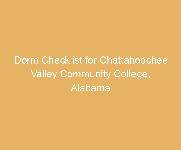Dorm Checklist for Chattahoochee Valley Community College,  Alabama