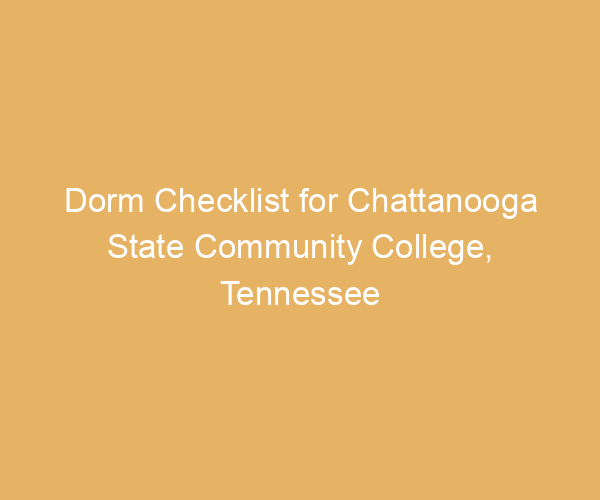 Dorm Checklist for Chattanooga State Community College,  Tennessee