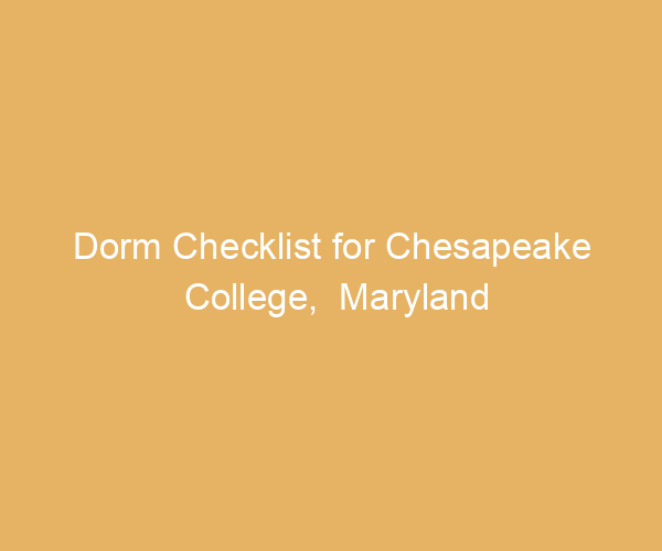 Dorm Checklist for Chesapeake College,  Maryland