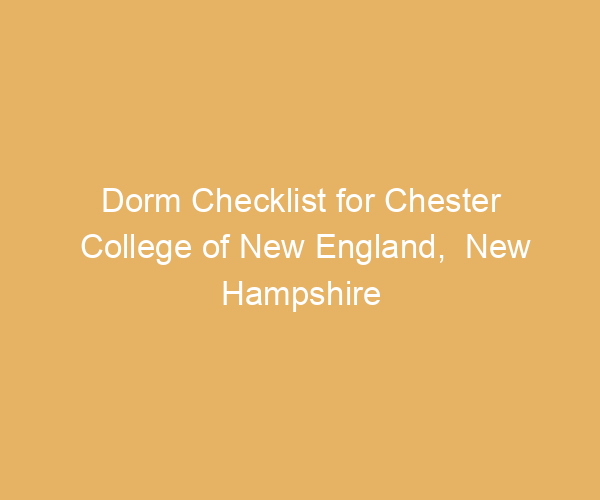 Dorm Checklist for Chester College of New England,  New Hampshire