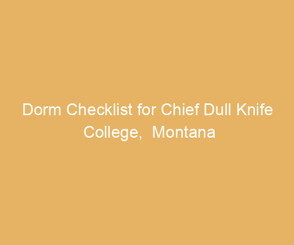 Dorm Checklist for Chief Dull Knife College,  Montana