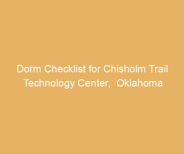 Dorm Checklist for Chisholm Trail Technology Center,  Oklahoma