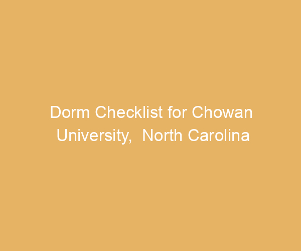 Dorm Checklist for Chowan University,  North Carolina