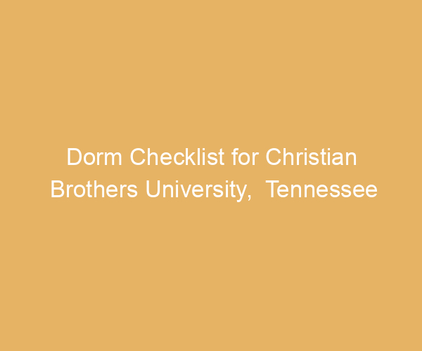 Dorm Checklist for Christian Brothers University,  Tennessee