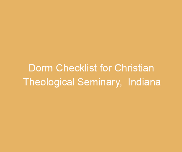 Dorm Checklist for Christian Theological Seminary,  Indiana