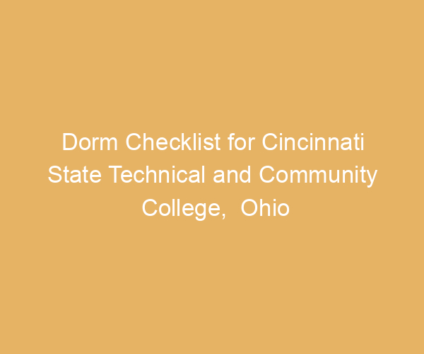 Dorm Checklist for Cincinnati State Technical and Community College,  Ohio