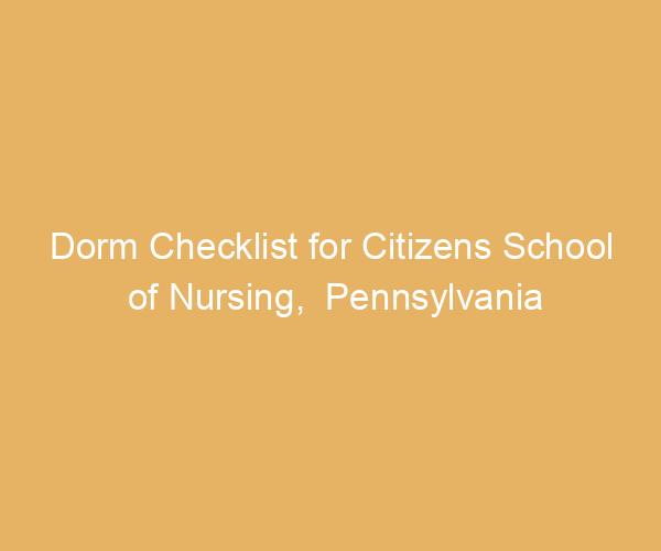 Dorm Checklist for Citizens School of Nursing,  Pennsylvania