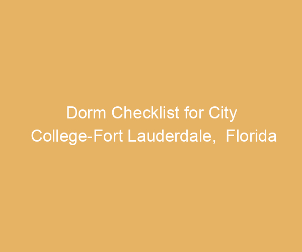 Dorm Checklist for City College-Fort Lauderdale,  Florida