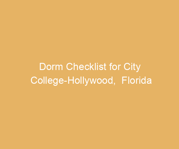 Dorm Checklist for City College-Hollywood,  Florida