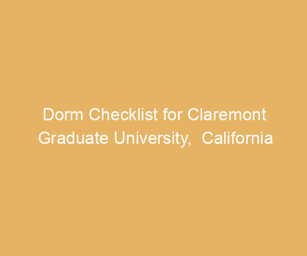 Dorm Checklist for Claremont Graduate University,  California