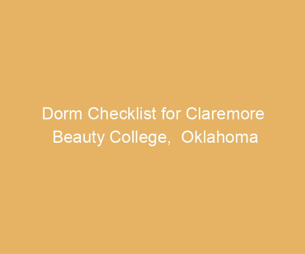 Dorm Checklist for Claremore Beauty College,  Oklahoma