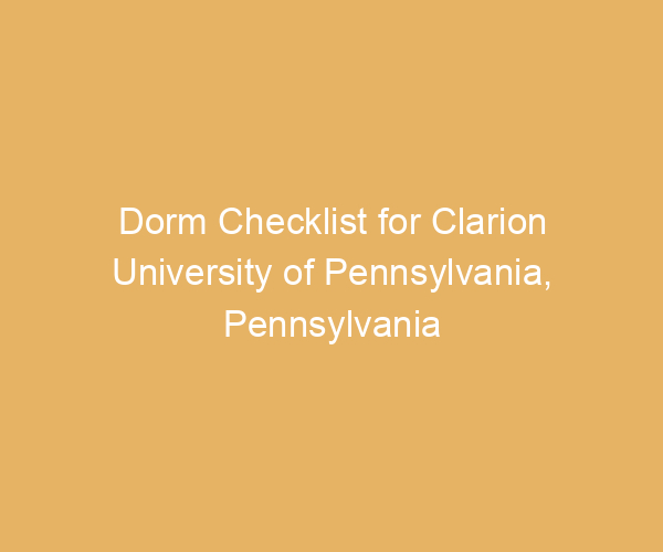 Dorm Checklist for Clarion University of Pennsylvania,  Pennsylvania