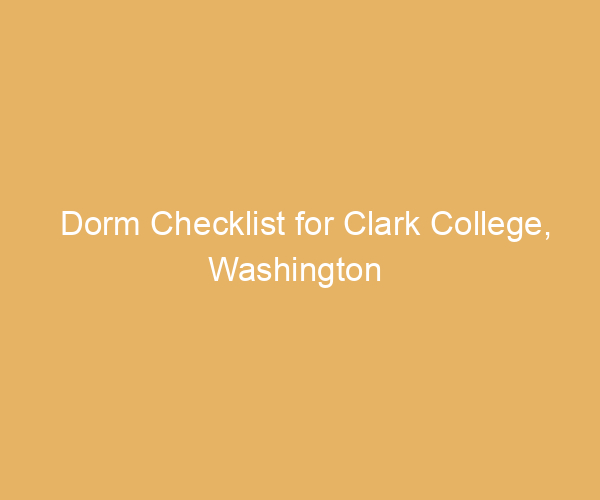 Dorm Checklist for Clark College,  Washington
