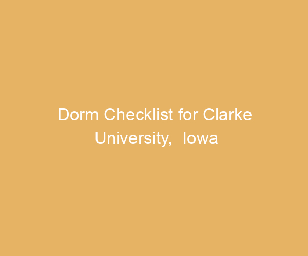 Dorm Checklist for Clarke University,  Iowa