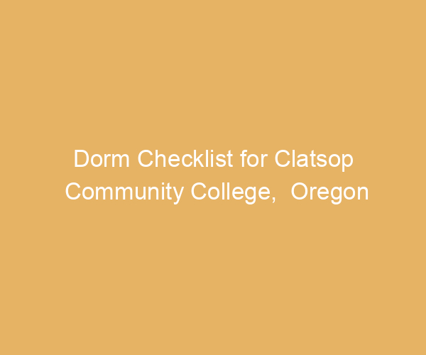 Dorm Checklist for Clatsop Community College,  Oregon