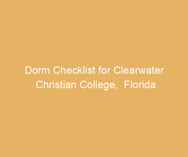 Dorm Checklist for Clearwater Christian College,  Florida