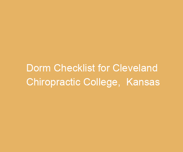 Dorm Checklist for Cleveland Chiropractic College,  Kansas