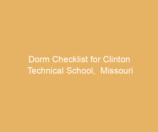 Dorm Checklist for Clinton Technical School,  Missouri