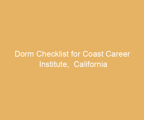 Dorm Checklist for Coast Career Institute,  California