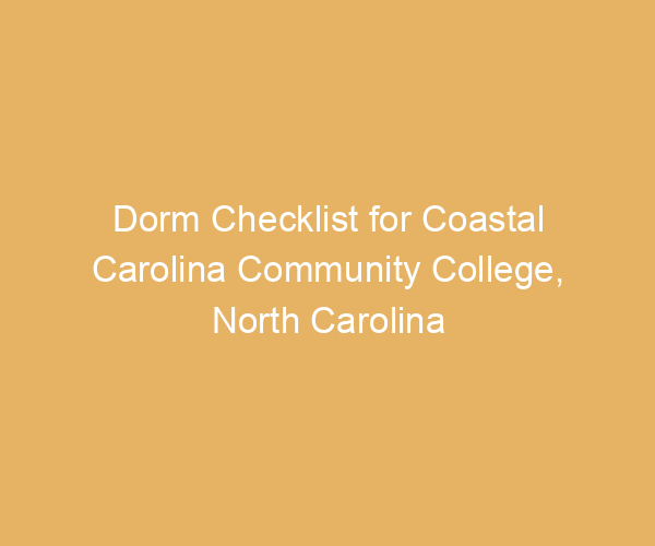 Dorm Checklist for Coastal Carolina Community College,  North Carolina