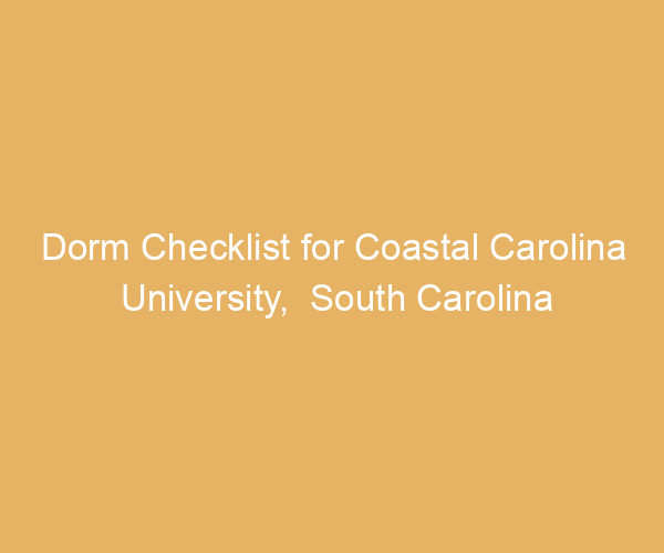 Dorm Checklist for Coastal Carolina University,  South Carolina